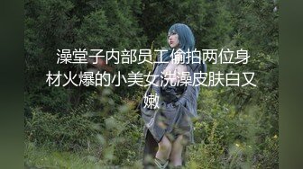  澡堂子内部员工偷拍两位身材火爆的小美女洗澡皮肤白又嫩