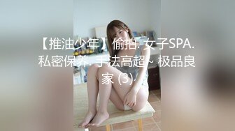 【推油少年】偷拍. 女子SPA. 私密保养. 手法高超~ 极品良家 (3)