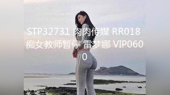 STP32731 肉肉传媒 RR018 痴女教师暂停 雷梦娜 VIP0600