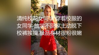 清纯校花女同学 穿着校服的女同学 放学不回家主动脱下校裤挨操 极品身材很粉很嫩