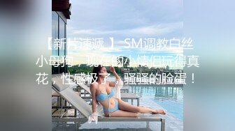 【新片速遞 】 SM调教白丝小母狗，现在的小情侣玩得真花，性感极了，骚骚的脸蛋！