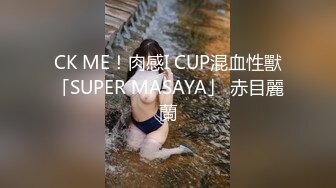 CK ME！肉感I CUP混血性獸「SUPER MASAYA」 赤目麗蘭