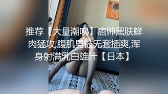 推荐【大量潮吹】痞帅黑肤鲜肉猛攻,腹肌男被无套插爽,浑身射满乳白雄汁【日本】