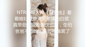 ⚡NTR绿帽大神『萤火虫』看着媳妇被单男兄弟操出白浆 真带劲，屁股撅这么高，生怕爸爸不插她！逼都被操黑了