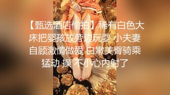 《精选2022?云台泄密》真实欣赏数对男女开房造爱~性感骚女被饥渴男抓着双奶疯狂输出~张着大嘴销魂呻吟