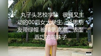 ✨丸子头艺校学妹✨很骚又主动的00后女大学生，给男朋友带绿帽 被操到高潮，表面乖巧的萌妹子