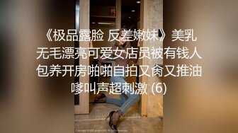 《极品露脸 反差嫩妹》美乳无毛漂亮可爱女店员被有钱人包养开房啪啪自拍又肏又推油嗲叫声超刺激 (6)