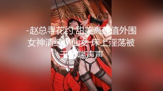 -赵总寻花约 甜美高颜值外围女神清纯小仙女 床上淫荡被干娇喘声声