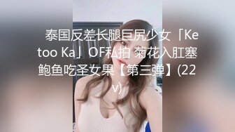 ✨泰国反差长腿巨尻少女「Ketoo Ka」OF私拍 菊花入肛塞鲍鱼吃圣女果【第三弹】(22v)