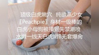 ✿顶级白虎嫩穴✿纯欲系少女〖Peachpie〗身材一级棒的白虎小母狗被操到失禁潮喷 水嫩一线天白虎嫩B无套爆肏