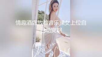 情趣酒店放着音乐操女上位自己动爽啊