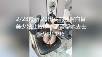 2/28最新 20出头的翘臀白皙美少妇让按摩小哥哥帮她去去火VIP1196