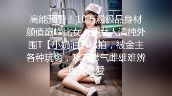 高能预警！10万粉极品身材颜值巅峰比女人还女人清纯外围T【小奶油】私拍，被金主各种玩肏，嗲声嗲气雌雄难辨直男最爱