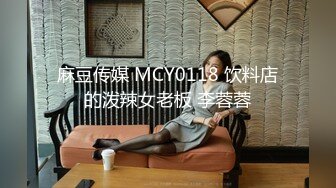 麻豆传媒 MCY0118 饮料店的泼辣女老板 李蓉蓉