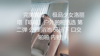 ♈ஐ完美露脸ஐ♈极品少女洛丽塔『喵喵』户外啪啪甄选 第二弹 公园 浴池 天桥下 口交 啪啪 内射