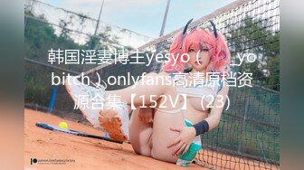 韩国淫妻博主yesyo（요년_yobitch）onlyfans高清原档资源合集【152V】 (23)