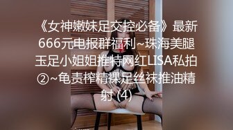 《女神嫩妹足交控必备》最新666元电报群福利~珠海美腿玉足小姐姐推特网红LISA私拍②~龟责榨精裸足丝袜推油精射 (4)