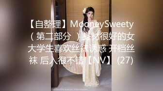 【自整理】MooneySweety （第二部分 ）身材很好的女大学生喜欢丝袜诱惑 开档丝袜 后入很不错【NV】 (27)