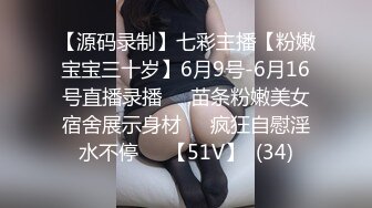 【源码录制】七彩主播【粉嫩宝宝三十岁】6月9号-6月16号直播录播❤️苗条粉嫩美女宿舍展示身材❤️疯狂自慰淫水不停❤️【51V】  (34)