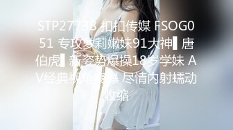 STP27738 扣扣传媒 FSOG051 专攻萝莉嫩妹91大神▌唐伯虎▌新姿势爆操18岁学妹 AV经典视角爽爆 尽情内射蠕动收缩