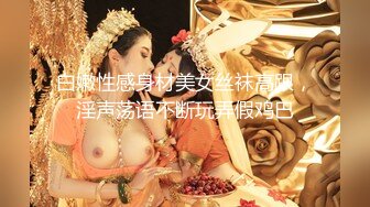 白嫩性感身材美女丝袜高跟，淫声荡语不断玩弄假鸡巴