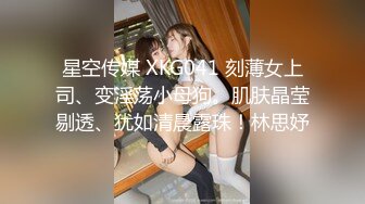 【新片速遞】  蜜桃臀极品【非常骚❤️04小萝莉】大长腿发育优秀❤️奶子屁股又大又翘~全裸多道具自慰诱惑[1.61G/MP4/03:26:50]