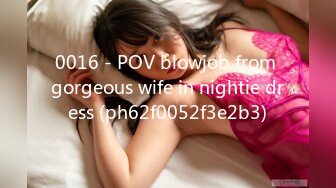 0016 - POV blowjob from gorgeous wife in nightie dress (ph62f0052f3e2b3)