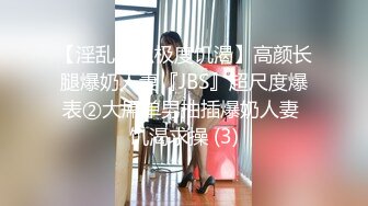 【淫乱性趴极度饥渴】高颜长腿爆奶人妻『JBS』超尺度爆表②大屌单男抽插爆奶人妻 饥渴求操 (3)