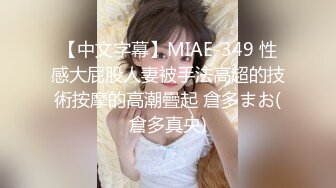 【中文字幕】MIAE-349 性感大屁股人妻被手法高超的技術按摩的高潮疊起 倉多まお(倉多真央)