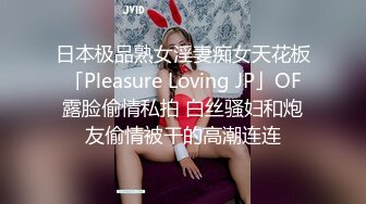 日本极品熟女淫妻痴女天花板「Pleasure Loving JP」OF露脸偷情私拍 白丝骚妇和炮友偷情被干的高潮连连