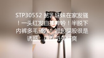 STP30552 贫乳妹妹在家发骚！一头红发自摸呻吟！半脱下内裤多毛骚穴，翘起屁股很是诱惑，拨弄奶头好爽