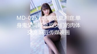 MD-0257.沈娜娜.岚湘庭.单身鬼父同好会.姪女们的肉体交流.麻豆传媒映画