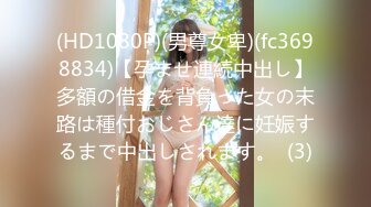 (HD1080P)(男尊女卑)(fc3698834)【孕ませ連続中出し】多額の借金を背負った女の末路は種付おじさん達に妊娠するまで中出しされます。  (3)