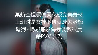 某航空姐颜值天花板完美身材上班时是女神下班就成为老板母狗~喝尿啪啪侮辱调教很反差PVV (17)